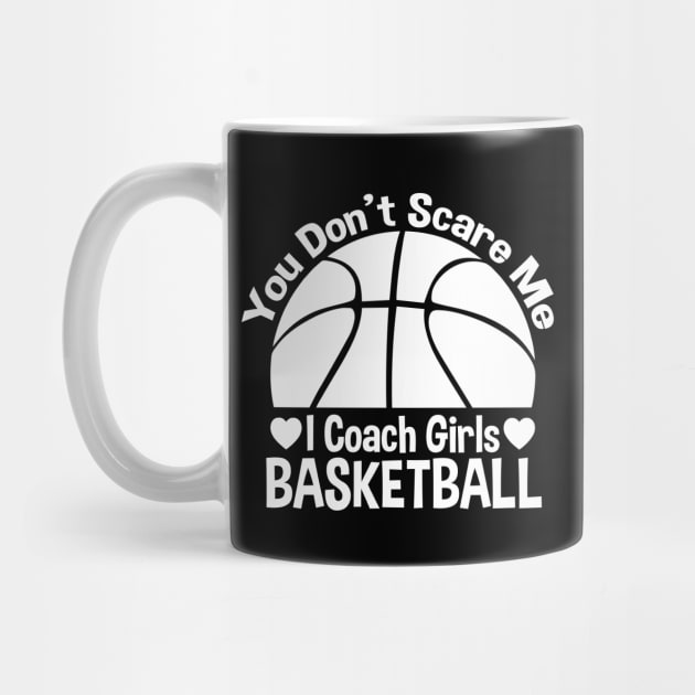 You Don't Scare Me I Coach Girls Basketball - Coaches Gifts by zerouss